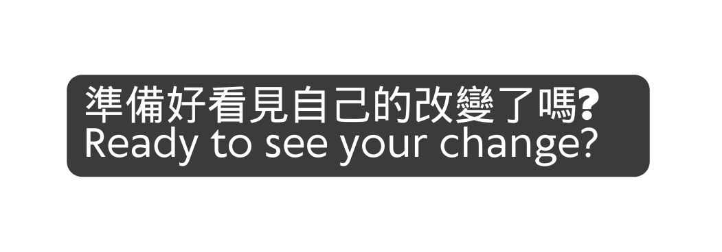 準備好看見自己的改變了嗎 Ready to see your change